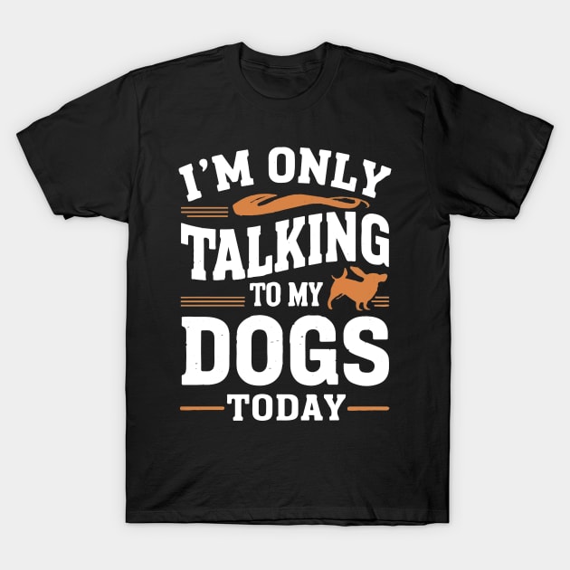 Im only talking to my Dog T-Shirt by Print Pro